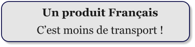 Un produit Français C’est moins de transport !